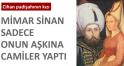 Mimar Sinan'ın bilinmeyen aşk hikayes