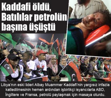 Kaddafi öldü, Batılılar petrolün başına üşüştü