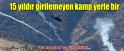 15 yıldır girilemeyen kamp yerle bir
