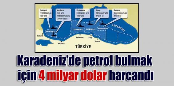 Karadeniz'de petrol bulmak için 4 milyar dolar harcandı