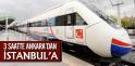 3 Saatte Ankara'dan İstanbul'a