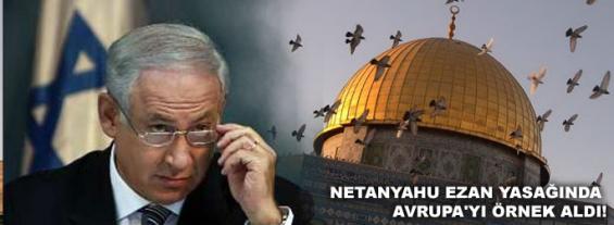  Netanyahu ezan yasağında Avrupa'yı örnek aldı! 