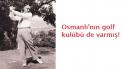 Osmanlı'nın golf kulübü de varmış!
