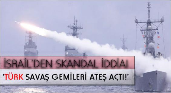 'Türk savaş gemileriisraile ateş açtı!