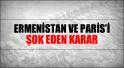 Ermenistan ve Paris'e ŞOK!