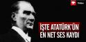 İşte Atatürk'ün En Net Ses Kaydı