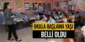 OKULA BAŞLAMA YAŞI YAŞI BELLİ OLDU