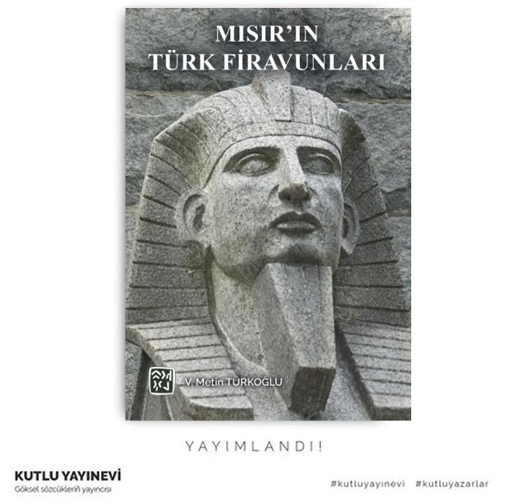 Veli Metin Türkoğlu'nun "MISIR'IN TÜRK FİRAVUNLARI" kitabı yayımlandı.