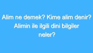 Alim Ne Demek? Kime Alim Denir? Alimin ile ilgili Dini Bilgiler Neler? 