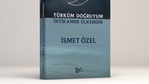İsmet Özel'in yeni kitabı: "TÜRKÜM DOĞRUYUM İNTİKAMIM ÜLKEMDİR"