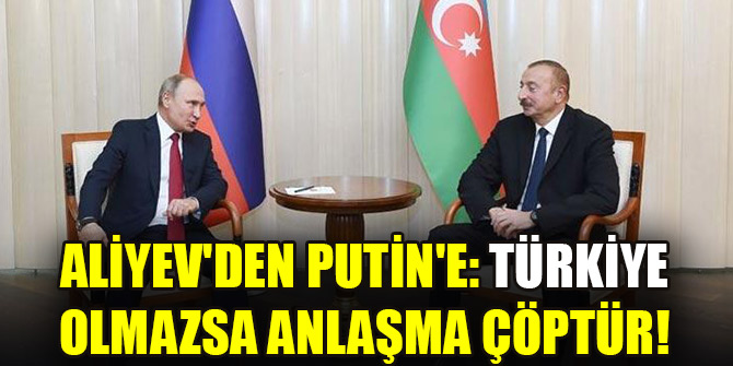 Aliyev: "Türkiyesiz Bir Anlaşma Kabul Edilemez!