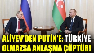 Aliyev: "Türkiyesiz Bir Anlaşma Kabul Edilemez!