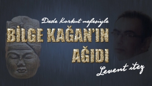 DEDE KORKUT NEFESİ - BİLGE KAĞAN AĞIDI / Levent İTEZ