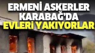 ERMENİLER KARABAĞ'I YAKIYOR!