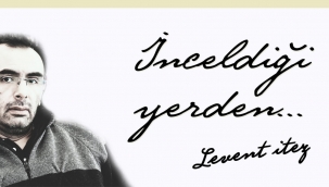 İNCELDİĞİ YERDEN... - Levent İTEZ 