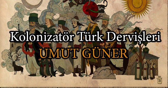 Kolonizatör Türk Dervişleri - Umut Güner 