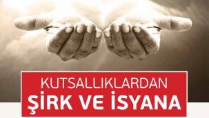 KUTSALLIKLARDAN ŞİRK VE İSYANA - H. Ahmet ÖZER 