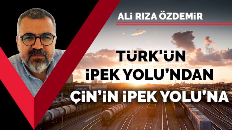Ali Rıza Özdemir: "Türk'ün İpek Yolu'ndan Çin'in İpek Yolu'na"