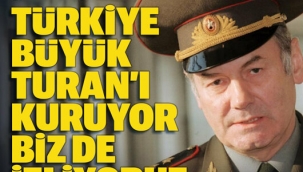 Rus generalden uyarı: Türkiye 'Büyük Turan'a ilerliyor!