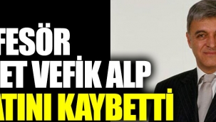 Prof. Dr. Ahmet Vefik Alp hayatını kaybetti 