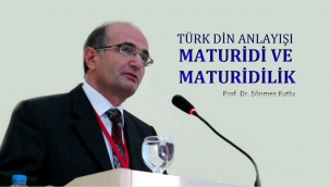 Prof. Dr. Sönmez Kutlu: Türk Din Anlayışı Maturidi ve Maturidilik 
