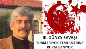 Veli Metin Türkoğlu: "III. DÜNYA SAVAŞI TÜRKLERİN YOK EDİLMESİ ÜZERİNE KURGULANMAKTADIR"