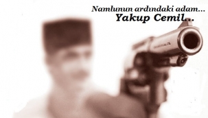 Namlunun Ardındaki Adam; "Yakup Cemil" - Yazan: OZAN BODUR 