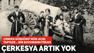 Çerkes Sürgünü'nün acısı hala taptaze