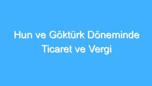 Umut Güner: Hun Ve Göktürk Döneminde Ticaret Ve Vergi 