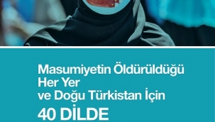 MASUMİYETİN ÖLDÜRÜLDÜĞÜ HER YER VE DOĞU TÜRKİSTAN İÇİN 40 DİLDE DÜNYAYA ÇAĞRI