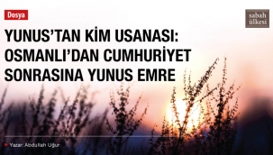 Yunus'tan Kim Usanası: Osmanlı'dan Cumhuriyet Sonrasına Yunus Emre