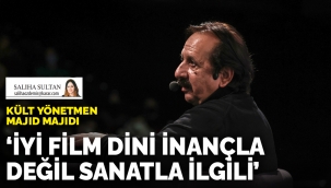 Majid Majidi: İyi film dini inançla değil sanatla ilgili