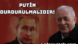 Putin durdurulmalıdır!
