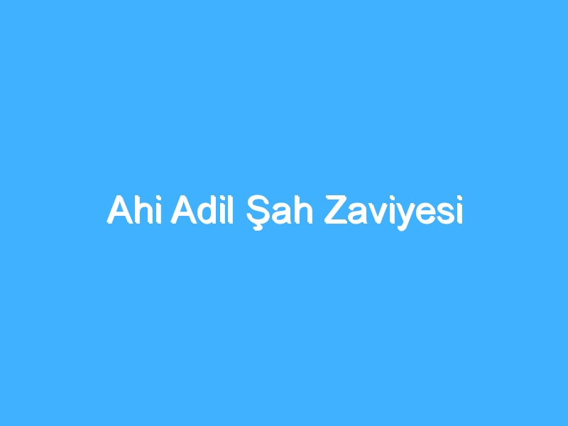 Ahi Adil Şah Zaviyesi