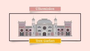 TÜRKİYE'NİN DÖRT BİR TARAFINDAN TREN GARLARI