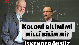 Prof. Dr. İskender ÖKSÜZ: Koloni bilimi mi millî bilim mi?