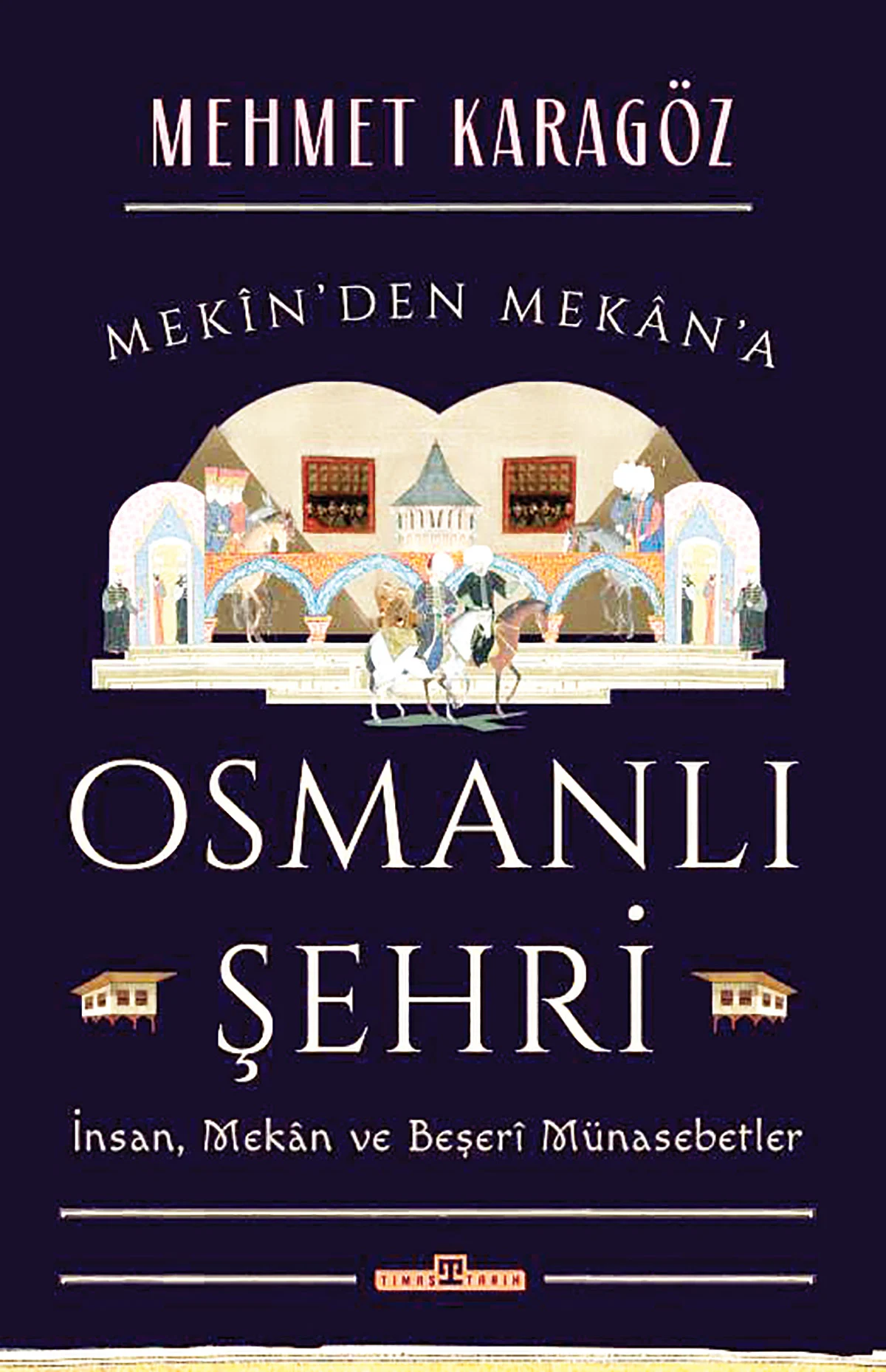 Mekîn'den Mekân'a Osmanlı Şehri: İnsan, Mekân ve Beşerî Münasebetler