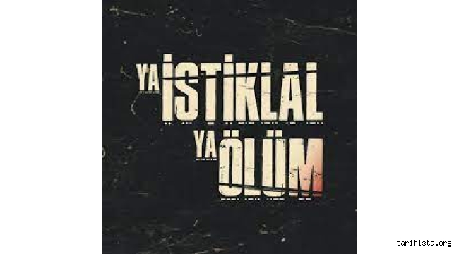 "YA İSTİKLAL, YA ÖLÜM" ve MUSTAFA KEMAL ATATÜRK