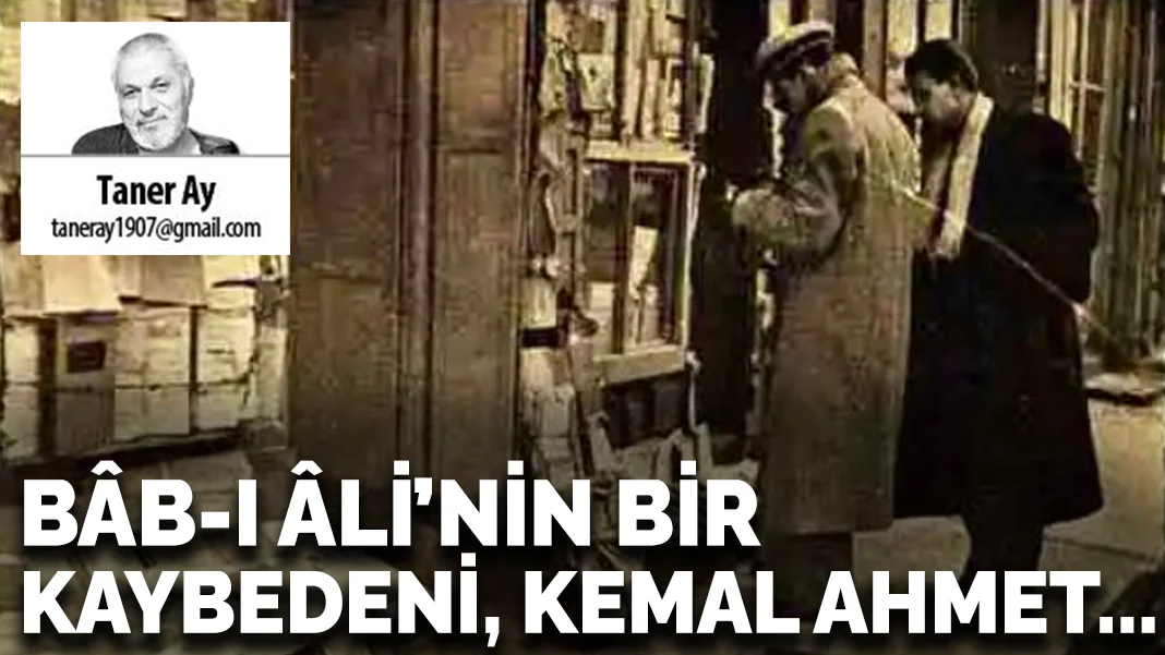 Bâb-ı Âli'nin bir kaybedeni, Kemal Ahmet...