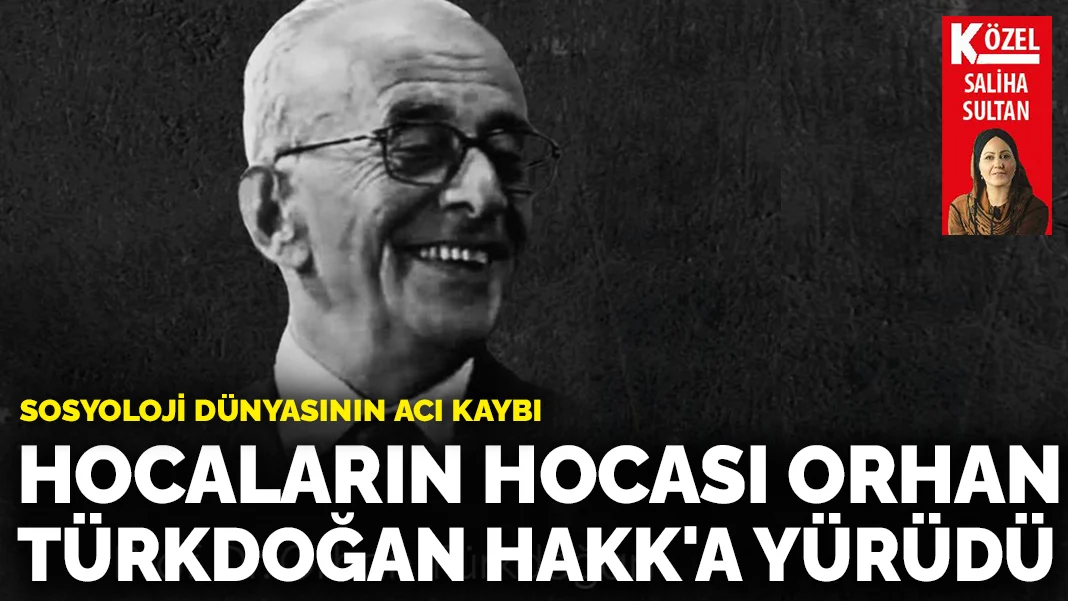 Hocaların hocası Orhan Türkdoğan Hakk'a yürüdü