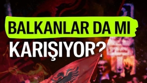 BALKANLAR KARIŞIYOR