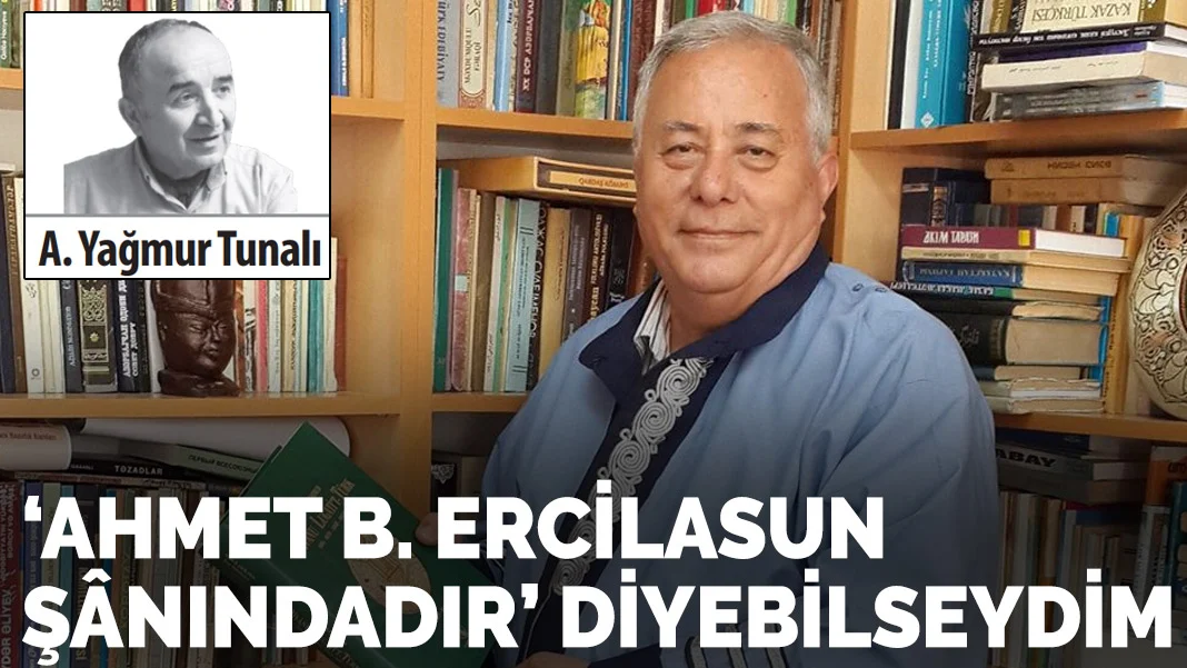 'Ahmet B. Ercilasun şânındadır' diyebilseydim