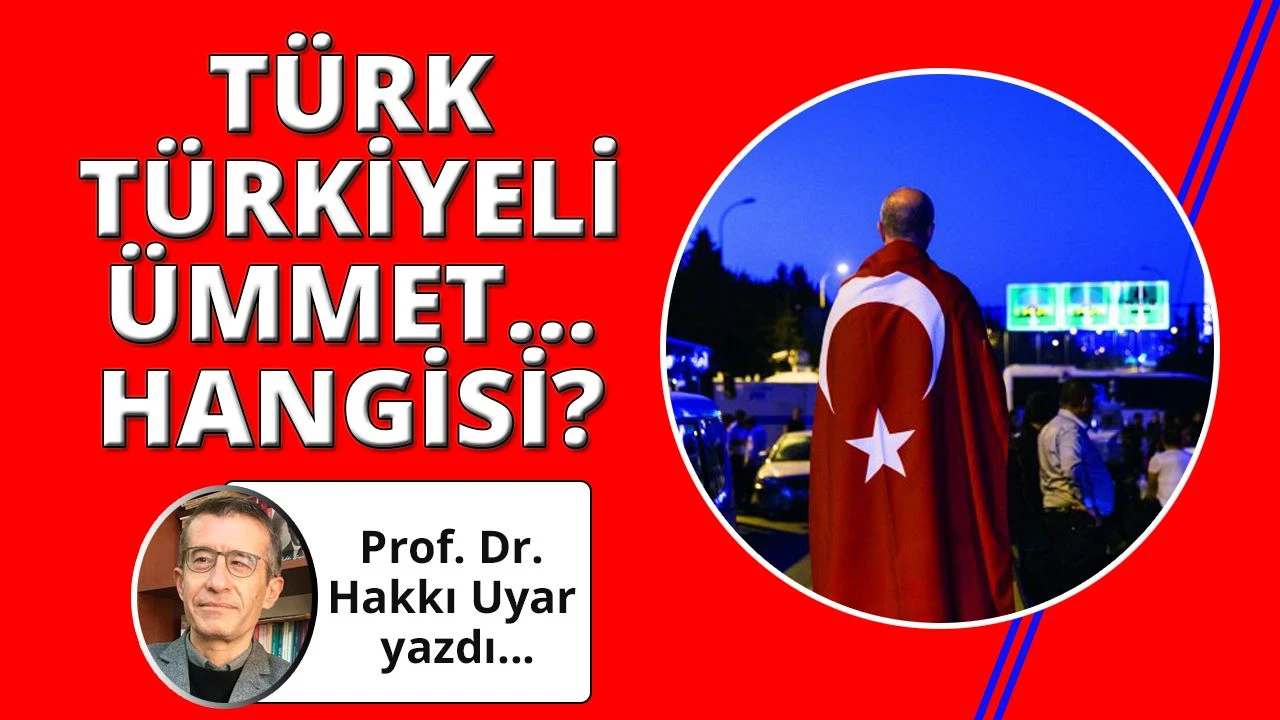 Türk, Türkiyeli, Ümmet… Hangisi?