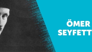 35 YILLIK ÖMRÜNE YÜZLERCE HİKÂYE SIĞDIRAN ÖMER SEYFETTİN