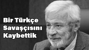 Bir Türkçe savaşçısını kaybettik