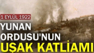 Yunan Ordusunun Uşak Katliamı: 1 Eylül 1922