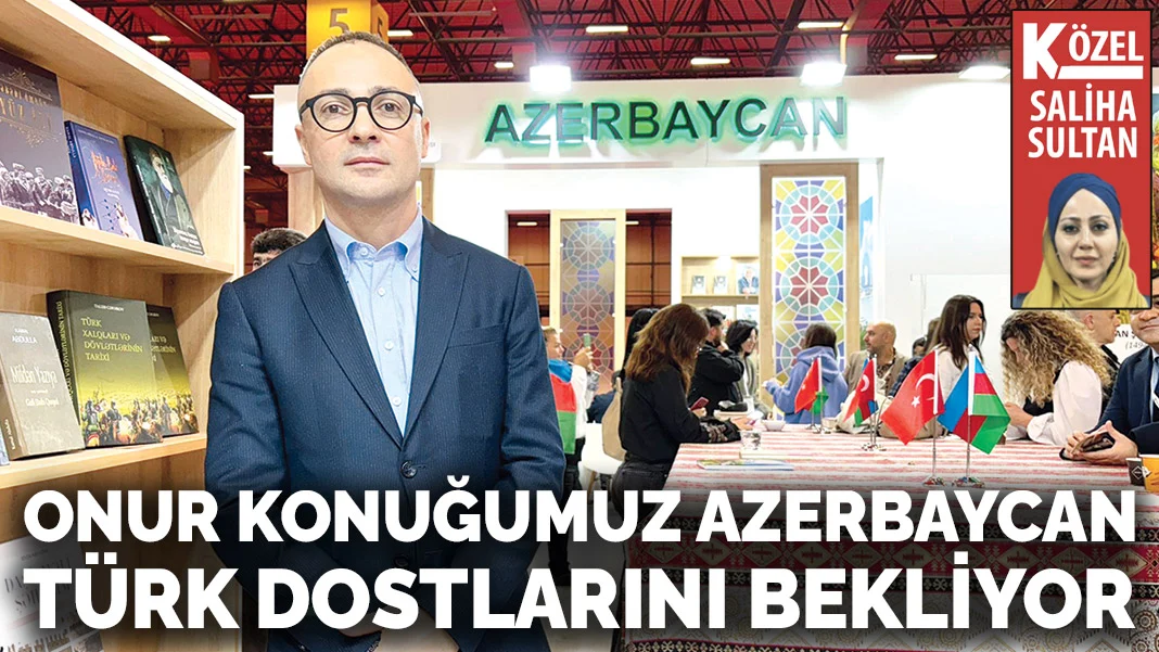 Onur konuğumuz Azerbaycan Türk dostlarını bekliyor