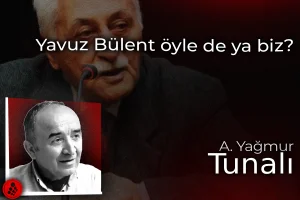 Yavuz Bülent öyle de ya biz?