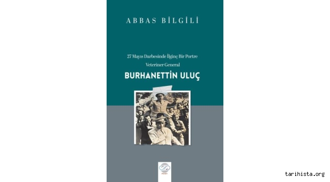 27 Mayıs Darbesinde İlginç Bir Portre: Veteriner General BURHANETTİN ULUÇ