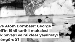 George Orwell'in 1945 tarihli makalesi Soğuk Savaş'ı ve nükleer yayılmayı nasıl öngördü?